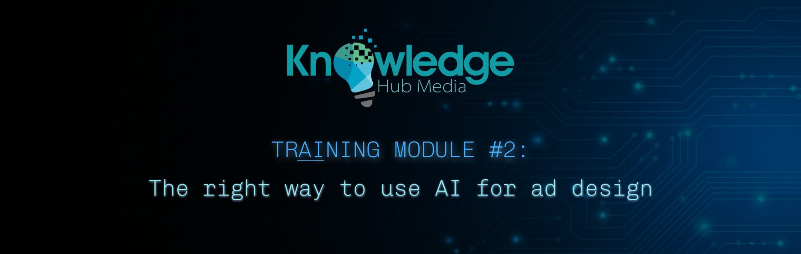 Banner image for Knowledge Hub Media AI Training Module on the right way to use AI for ad design.