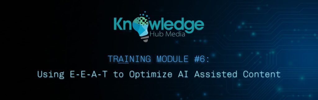 Banner image for Knowledge Hub Media AI Training Module on using E-E-A-T to optimize AI assisted content.
