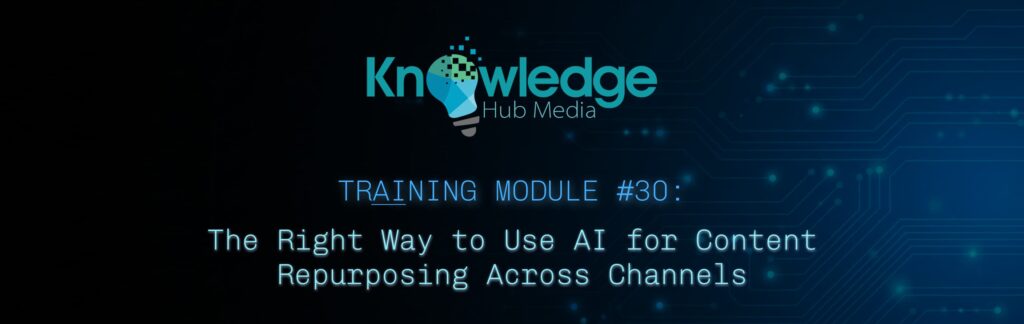 Banner image for Knowledge Hub Media AI Training Module on the right way to use AI for content repurposing across channels.