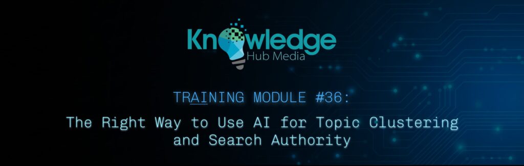 Banner image for Knowledge Hub Media AI Training Module on the right way to use AI for topic clustering and search authority.