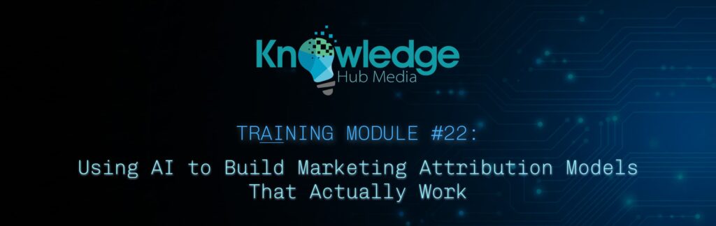 Banner image for Knowledge Hub Media AI Training Module on using AI to build marketing attribution models that actually work.