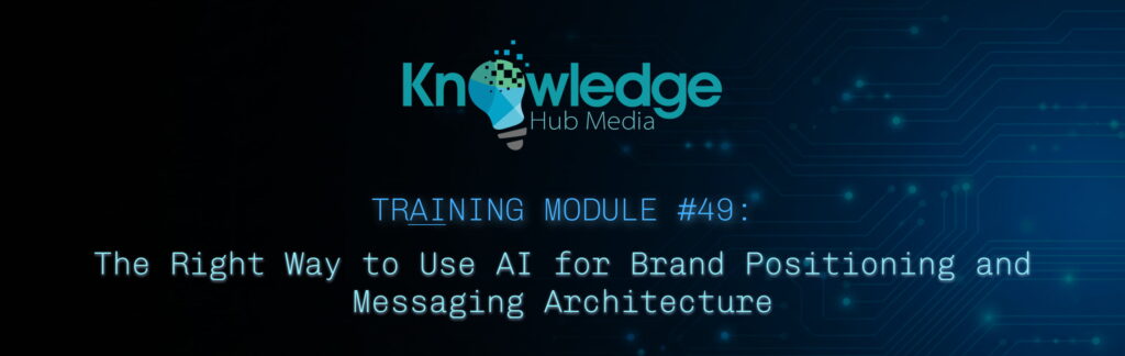 Banner image for Knowledge Hub Media AI Training Module on the right way to use AI for brand positioning and messaging architecture.